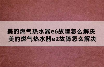 美的燃气热水器e6故障怎么解决 美的燃气热水器e2故障怎么解决